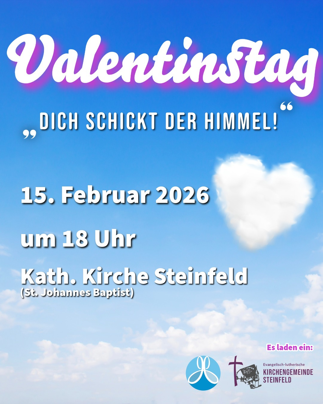Plakat zum Valentinstag vor blauem Himmel mit Wolken, rechts eine herzförmige Wolke. Überschrift in großer weißer Schrift: „Valentinstag – Dich schickt der Himmel!“. Darunter Einladungstext: Feier der Liebe mit besonderem Licht, guter Musik und persönlichem Segen für Paare, beste Freunde und Singles; im Anschluss Snacks und Getränke. Termin: 15. Februar 2026, 18 Uhr. Ort: Katholische Kirche Steinfeld (St. Johannes Baptist). Unten Logos und Hinweis auf die einladende evangelisch-lutherische Kirchengemeinde Steinfeld.